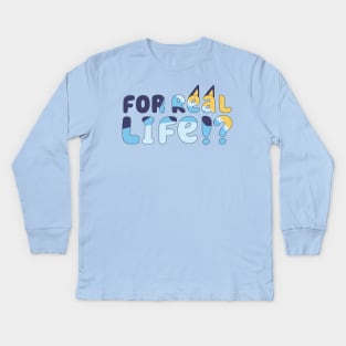 For Real Life Bluey Kids Long Sleeve T-Shirt